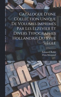Édouard Rahir, Firm Morgand - Catalogue D'une Collection Unique De Volumes Imprimés Par Les Elzevier Et Divers Typographes Hollandais Du Xviie Siècle, Inbunden