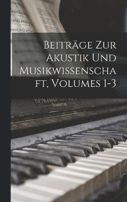 bokomslag Beitrge Zur Akustik Und Musikwissenschaft, Volumes 1-3