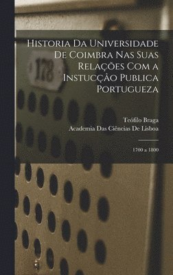 Historia Da Universidade De Coimbra Nas Suas Relaes Com a Instuco Publica Portugueza 1