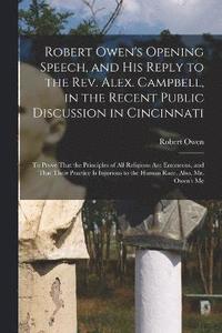 bokomslag Robert Owen's Opening Speech, and His Reply to the Rev. Alex. Campbell, in the Recent Public Discussion in Cincinnati