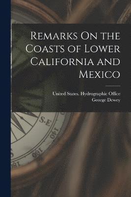 George Dewey, United States Hydrographic Office - Remarks On the Coasts of Lower California and Mexico, Häftad