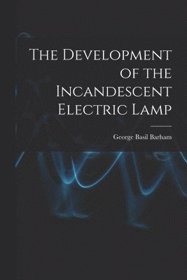 The Development of the Incandescent Electric Lamp 1