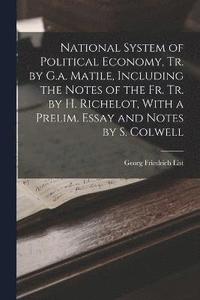 bokomslag National System of Political Economy, Tr. by G.a. Matile, Including the Notes of the Fr. Tr. by H. Richelot, With a Prelim. Essay and Notes by S. Colwell