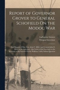 bokomslag Report of Governor Grover to General Schofield On the Modoc War