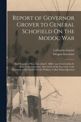 bokomslag Report of Governor Grover to General Schofield On the Modoc War