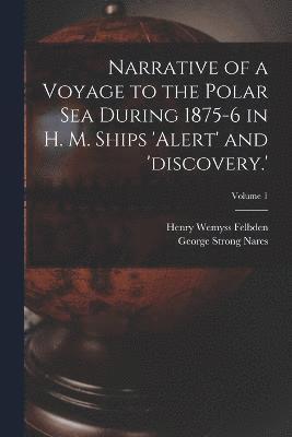Narrative of a Voyage to the Polar Sea During 1875-6 in H. M. Ships 'alert' and 'discovery.'; Volume 1