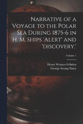 Narrative of a Voyage to the Polar Sea During 1875-6 in H. M. Ships 'alert' and 'discovery.'; Volume 1 1