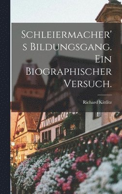 Richard Kittlitz - Schleiermacher's Bildungsgang. Ein biographischer Versuch., Inbunden