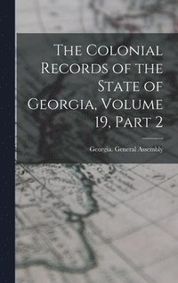 bokomslag Colonial Records of the State of Georgia, Volume 19, part 2