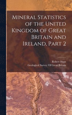 Robert Hunt, Geological Survey Of Great Britain - Mineral Statistics of the United Kingdom of Great Britain and Ireland, Part 2, Inbunden
