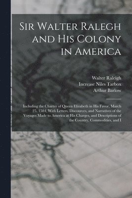 Sir Walter Ralegh and His Colony in America