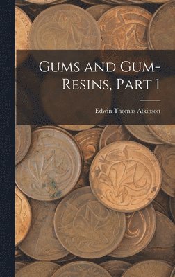 Edwin Thomas Atkinson - Gums and Gum-Resins, Part 1, Inbunden