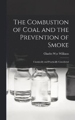 The Combustion of Coal and the Prevention of Smoke 1