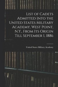 bokomslag List of Cadets Admitted Into the United States Military Academy, West Point, N.Y., From Its Origin Till September 1, 1886