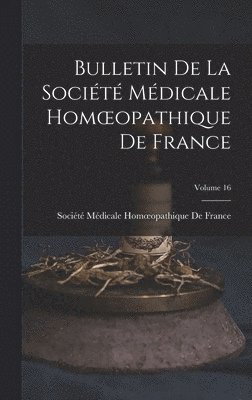 Société Médicale Homoeopathique de Fr - Bulletin De La Société Médicale Homoeopathique De France; Volume 16, Inbunden