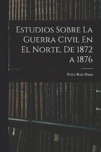 bokomslag Estudios Sobre La Guerra Civil En El Norte, De 1872 a 1876