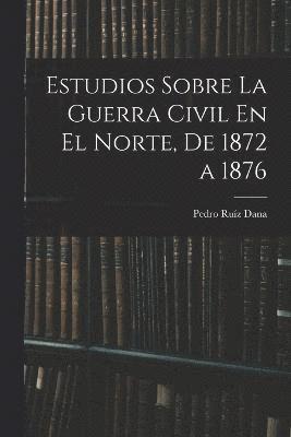 bokomslag Estudios Sobre La Guerra Civil En El Norte, De 1872 a 1876