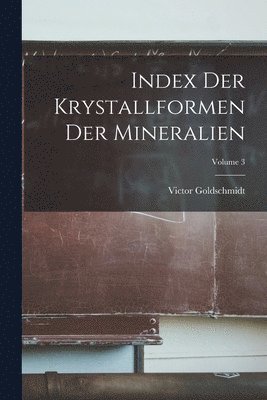 Index Der Krystallformen Der Mineralien; Volume 3 1