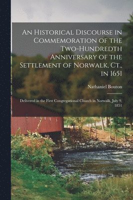 bokomslag An Historical Discourse in Commemoration of the Two-Hundredth Anniversary of the Settlement of Norwalk, Ct., in 1651