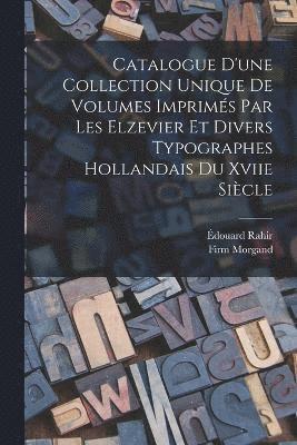 Catalogue D'une Collection Unique De Volumes Imprims Par Les Elzevier Et Divers Typographes Hollandais Du Xviie Sicle 1