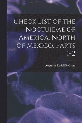 bokomslag Check List of the Noctuidae of America, North of Mexico, Parts 1-2