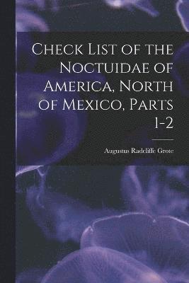 Check List of the Noctuidae of America, North of Mexico, Parts 1-2 1