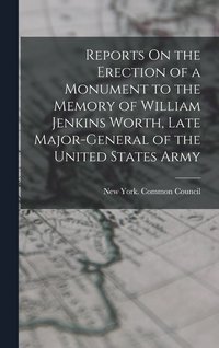 bokomslag Reports On the Erection of a Monument to the Memory of William Jenkins Worth, Late Major-General of the United States Army