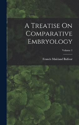 bokomslag A Treatise On Comparative Embryology; Volume 1