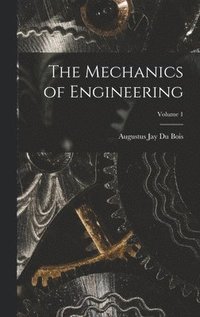 bokomslag The Mechanics of Engineering; Volume 1