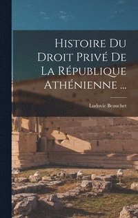 bokomslag Histoire Du Droit Priv De La Rpublique Athnienne ...