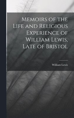 William Lewis - Memoirs of the Life and Religious Experience of William Lewis, Late of Bristol, Inbunden