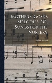 bokomslag Mother Goose's Melodies, Or, Songs for the Nursery