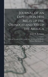 bokomslag Journal of an Expedition 1400 Miles Up the Orinoco and 300 Up the Arauca