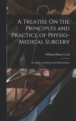 bokomslag A Treatise On the Principles and Practice of Physio-Medical Surgery