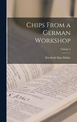 Chips From a German Workshop; Volume 1 1
