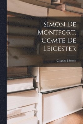 Charles Bémont - Simon De Montfort, Comte De Leicester, Häftad