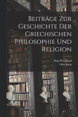 Beitrge Zur Geschichte Der Griechischen Philosophie Und Religion 1