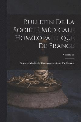 bokomslag Bulletin De La Socit Mdicale Homoeopathique De France; Volume 16