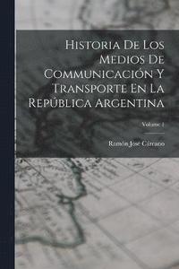 bokomslag Historia De Los Medios De Communicacin Y Transporte En La Repblica Argentina; Volume 1