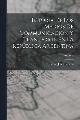 bokomslag Historia De Los Medios De Communicacin Y Transporte En La Repblica Argentina; Volume 1