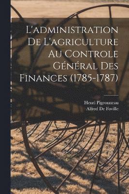 L'administration De L'agriculture Au Controle Gnral Des Finances (1785-1787) 1