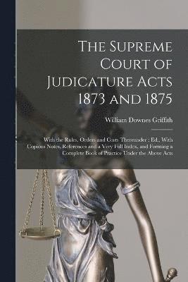 The Supreme Court of Judicature Acts 1873 and 1875 1