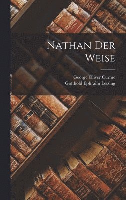 Gotthold Ephraim Lessing, George Oliver Curme - Nathan Der Weise, Inbunden