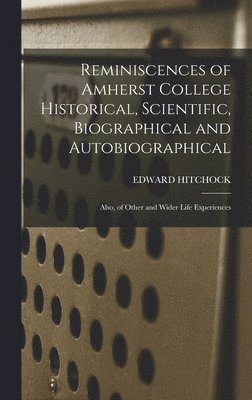 Reminiscences of Amherst College Historical, Scientific, Biographical and Autobiographical 1