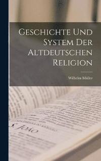 bokomslag Geschichte Und System Der Altdeutschen Religion