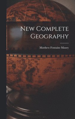 Matthew Fontaine Maury - New Complete Geography, Inbunden