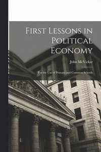 bokomslag First Lessons in Political Economy
