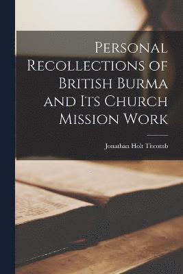 Personal Recollections of British Burma and Its Church Mission Work 1