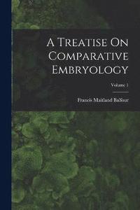 bokomslag A Treatise On Comparative Embryology; Volume 1