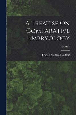 bokomslag A Treatise On Comparative Embryology; Volume 1